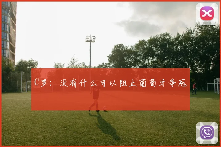 C罗：没有什么可以阻止葡萄牙争冠
