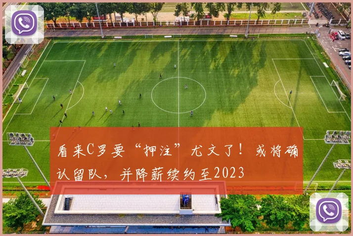 看来C罗要“押注”尤文了！或将确认留队，并降薪续约至2023
