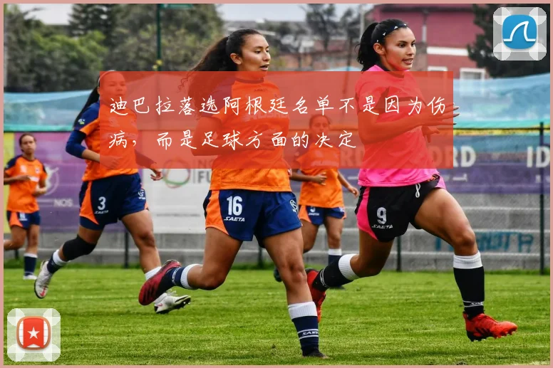 迪巴拉落选阿根廷名单不是因为伤病，而是足球方面的决定