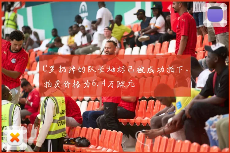 C罗扔掉的队长袖标已被成功拍下，拍卖价格为6.4万欧元