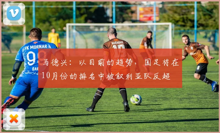 马德兴：以目前的趋势，国足将在10月份的排名中被叙利亚队反超