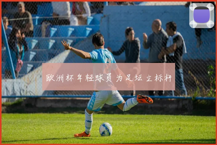 欧洲杯年轻球员为足坛立标杆