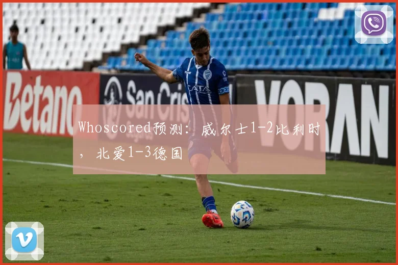 Whoscored预测：威尔士1-2比利时，北爱1-3德国