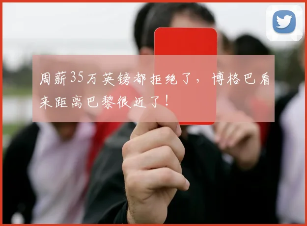 周薪35万英镑都拒绝了，博格巴看来距离巴黎很近了！